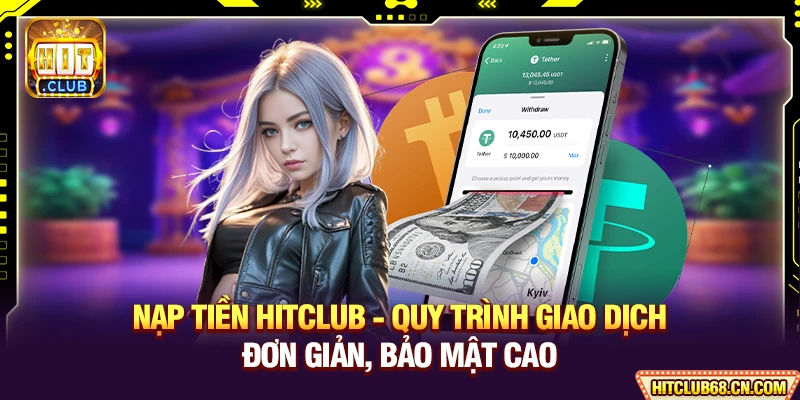 Nạp Tiền HITCLUB - Quy Trình Giao Dịch Đơn Giản Tiện Lợi 1 Nạp Tiền HITCLUB - Quy Trình Giao Dịch Đơn Giản, Bảo Mật Cao