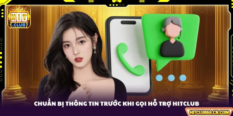 Liên Hệ HITCLUB - Đội Ngũ Tận Tình, Hỗ Trợ Thành Viên 5 Sao 2 Chuẩn bị thông tin trước khi gọi hỗ trợ HITCLUB