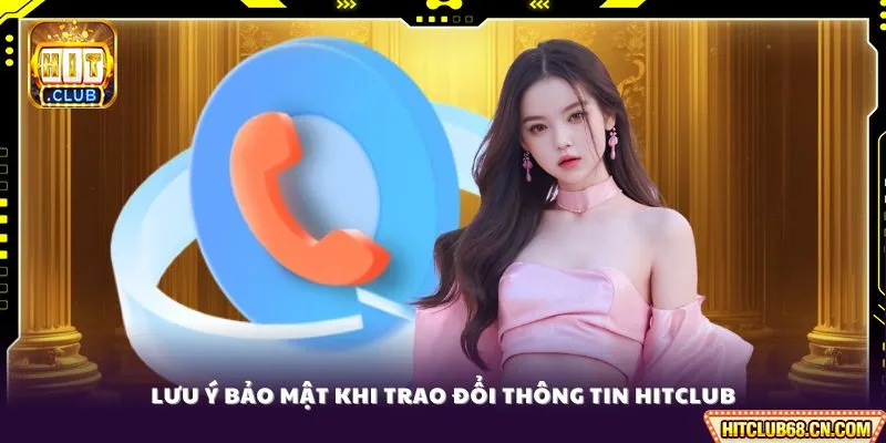 Liên Hệ HITCLUB - Đội Ngũ Tận Tình, Hỗ Trợ Thành Viên 5 Sao 3 Lưu ý bảo mật khi trao đổi thông tin HITCLUB