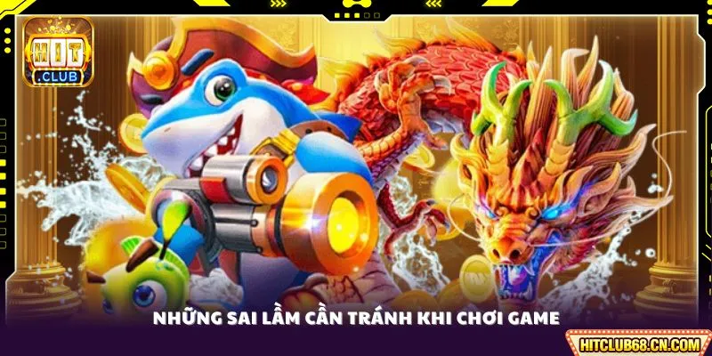 Mẹo Bắn Cá Luôn Thắng - Bí Quyết Săn Jackpot Đỉnh Cao 4 Những sai lầm cần tránh khi chơi game