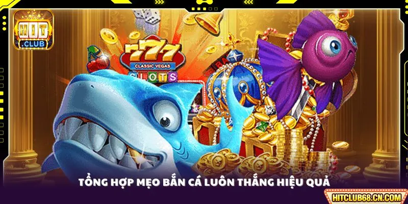 Mẹo Bắn Cá Luôn Thắng - Bí Quyết Săn Jackpot Đỉnh Cao 2 Tổng hợp mẹo bắn cá luôn thắng hiệu quả