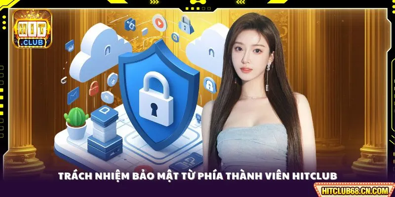 Chính Sách Bảo Mật HITCLUB - Chuẩn Mực Toàn Cầu Về An Toàn 3 Trách nhiệm bảo mật từ phía thành viên HITCLUB